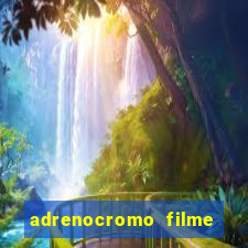 adrenocromo filme completo dublado